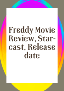 Freddy Movie Review, Release date, Starring, Producer, Director, Production company